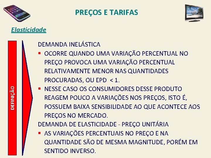 PREÇOS E TARIFAS DEFINIÇÃO Elasticidade DEMANDA INELÁSTICA § OCORRE QUANDO UMA VARIAÇÃO PERCENTUAL NO