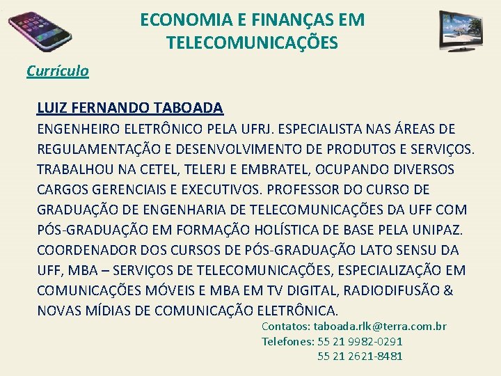 ECONOMIA E FINANÇAS EM TELECOMUNICAÇÕES Currículo LUIZ FERNANDO TABOADA ENGENHEIRO ELETRÔNICO PELA UFRJ. ESPECIALISTA