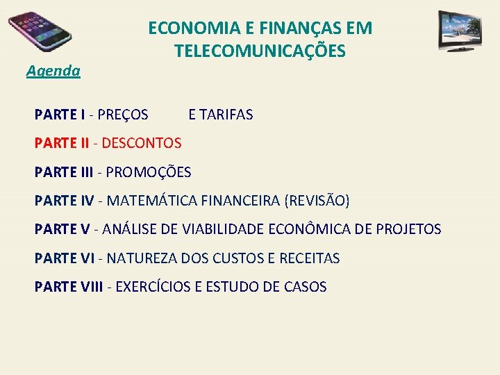 Agenda ECONOMIA E FINANÇAS EM TELECOMUNICAÇÕES PARTE I - PREÇOS E TARIFAS PARTE II