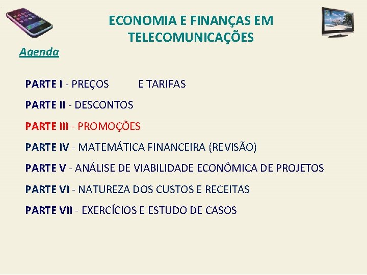 Agenda ECONOMIA E FINANÇAS EM TELECOMUNICAÇÕES PARTE I - PREÇOS E TARIFAS PARTE II