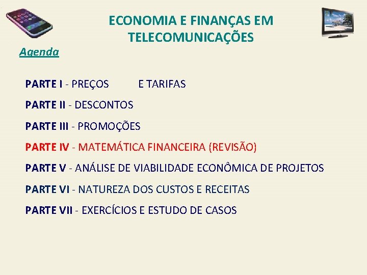 Agenda ECONOMIA E FINANÇAS EM TELECOMUNICAÇÕES PARTE I - PREÇOS E TARIFAS PARTE II