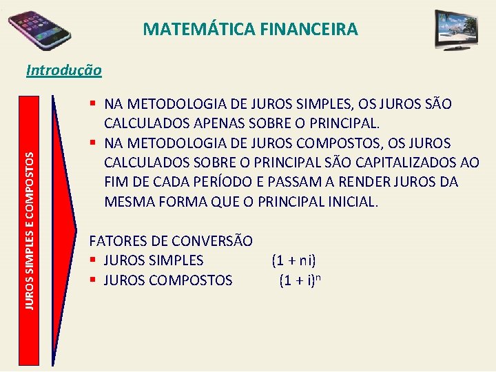 MATEMÁTICA FINANCEIRA JUROS SIMPLES E COMPOSTOS Introdução § NA METODOLOGIA DE JUROS SIMPLES, OS