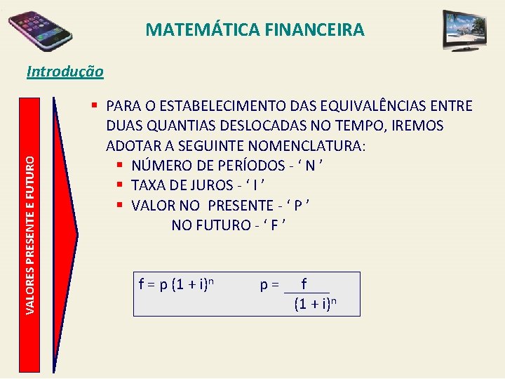 MATEMÁTICA FINANCEIRA VALORES PRESENTE E FUTURO Introdução § PARA O ESTABELECIMENTO DAS EQUIVALÊNCIAS ENTRE