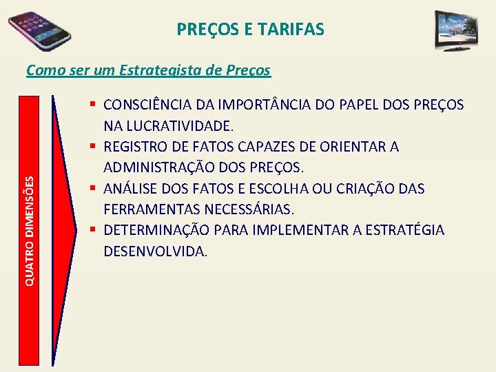 PREÇOS E TARIFAS QUATRO DIMENSÕES Como ser um Estrategista de Preços § CONSCIÊNCIA DA