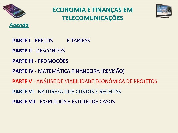 Agenda ECONOMIA E FINANÇAS EM TELECOMUNICAÇÕES PARTE I - PREÇOS E TARIFAS PARTE II