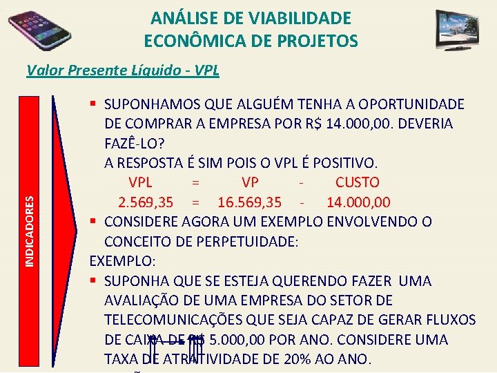 ANÁLISE DE VIABILIDADE ECONÔMICA DE PROJETOS INDICADORES Valor Presente Líquido - VPL § SUPONHAMOS