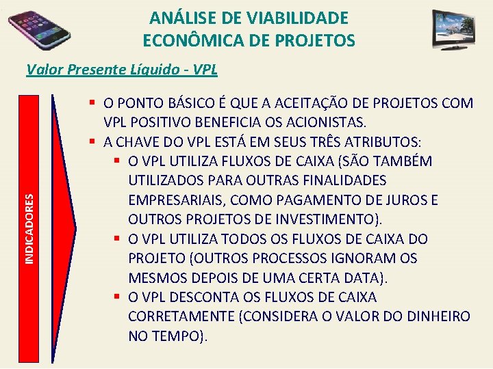 ANÁLISE DE VIABILIDADE ECONÔMICA DE PROJETOS INDICADORES Valor Presente Líquido - VPL § O