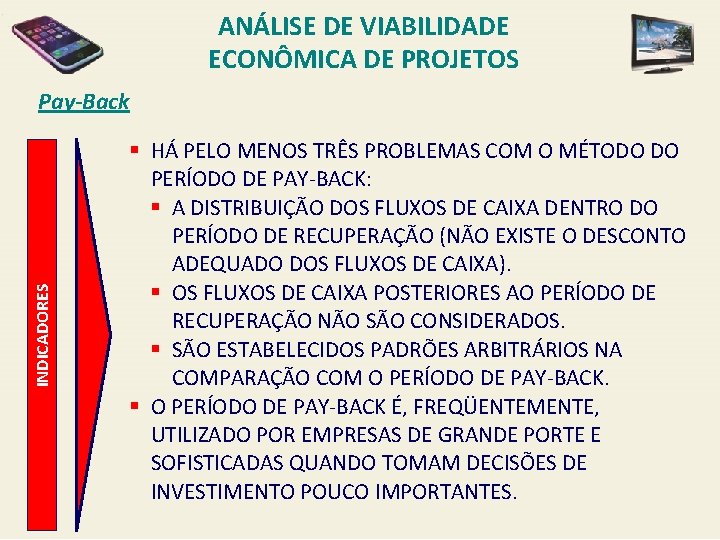 ANÁLISE DE VIABILIDADE ECONÔMICA DE PROJETOS INDICADORES Pay-Back § HÁ PELO MENOS TRÊS PROBLEMAS