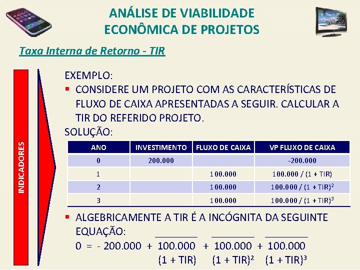 ANÁLISE DE VIABILIDADE ECONÔMICA DE PROJETOS Taxa Interna de Retorno - TIR INDICADORES EXEMPLO: