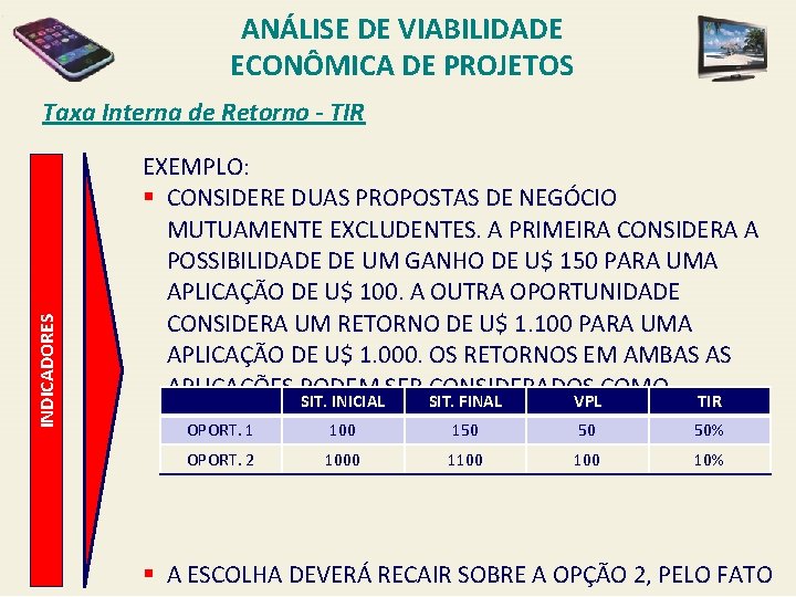 ANÁLISE DE VIABILIDADE ECONÔMICA DE PROJETOS INDICADORES Taxa Interna de Retorno - TIR EXEMPLO: