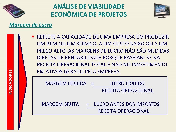 ANÁLISE DE VIABILIDADE ECONÔMICA DE PROJETOS INDICADORES Margem de Lucro § REFLETE A CAPACIDADE