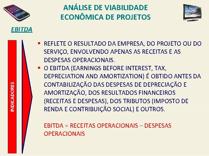 ANÁLISE DE VIABILIDADE ECONÔMICA DE PROJETOS INDICADORES EBITDA § REFLETE O RESULTADO DA EMPRESA,