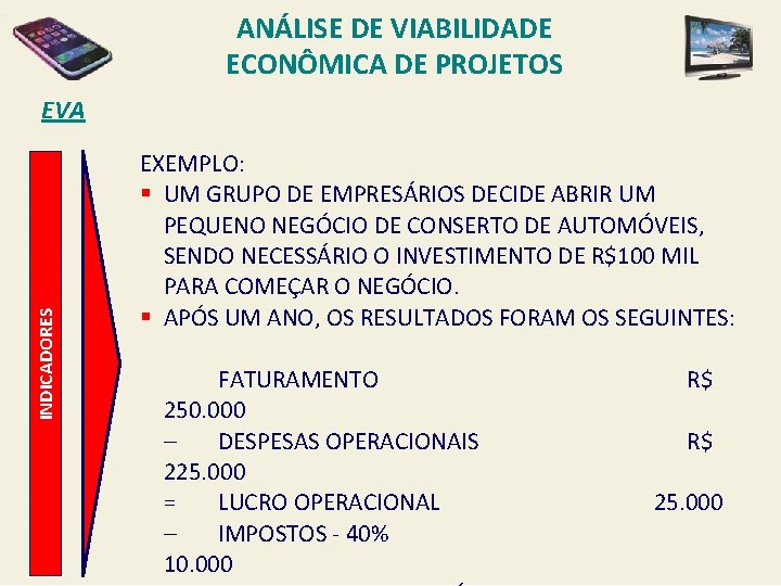 ANÁLISE DE VIABILIDADE ECONÔMICA DE PROJETOS INDICADORES EVA EXEMPLO: § UM GRUPO DE EMPRESÁRIOS