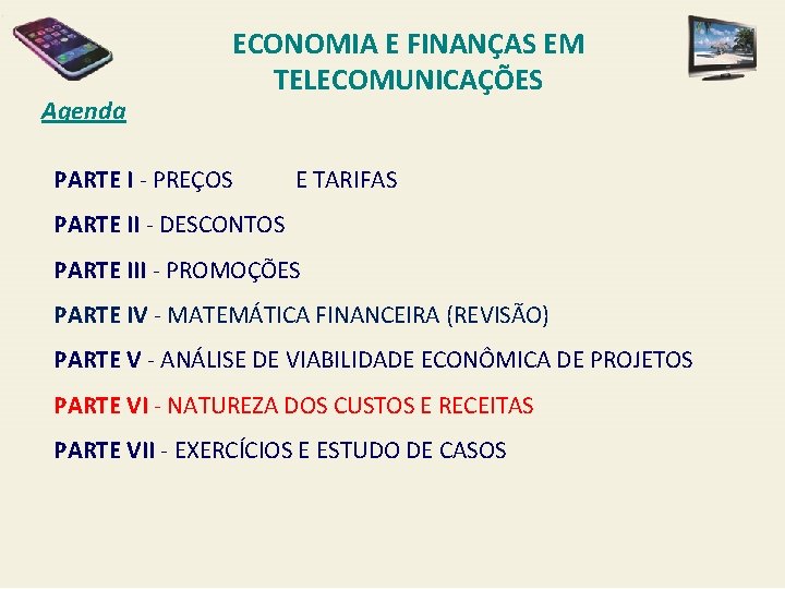 Agenda ECONOMIA E FINANÇAS EM TELECOMUNICAÇÕES PARTE I - PREÇOS E TARIFAS PARTE II
