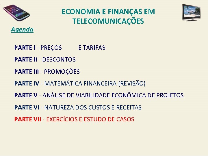 Agenda ECONOMIA E FINANÇAS EM TELECOMUNICAÇÕES PARTE I - PREÇOS E TARIFAS PARTE II