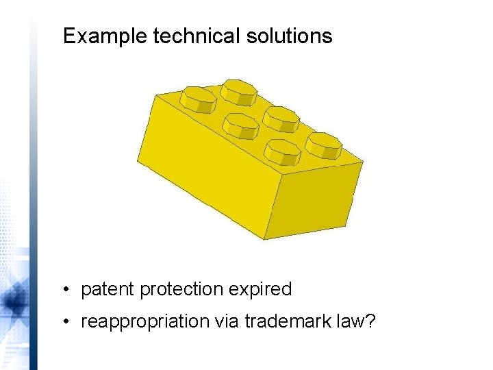 Example technical solutions • patent protection expired • reappropriation via trademark law? 
