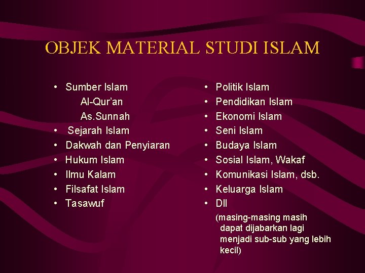 OBJEK MATERIAL STUDI ISLAM • Sumber Islam Al-Qur’an As. Sunnah • Sejarah Islam •