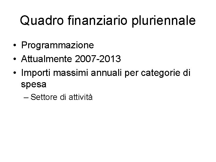 Quadro finanziario pluriennale • Programmazione • Attualmente 2007 -2013 • Importi massimi annuali per