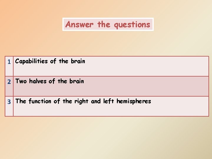 Answer the questions 1 Capabilities of the brain 2 Two halves of the brain