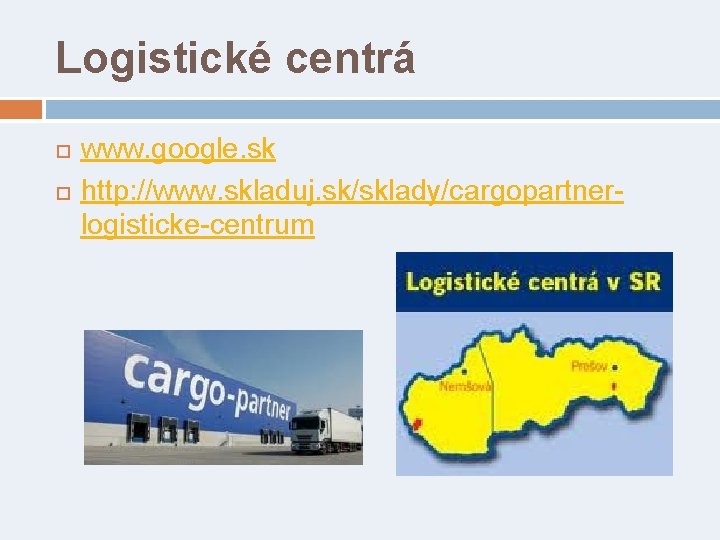 Logistické centrá www. google. sk http: //www. skladuj. sk/sklady/cargopartnerlogisticke-centrum 