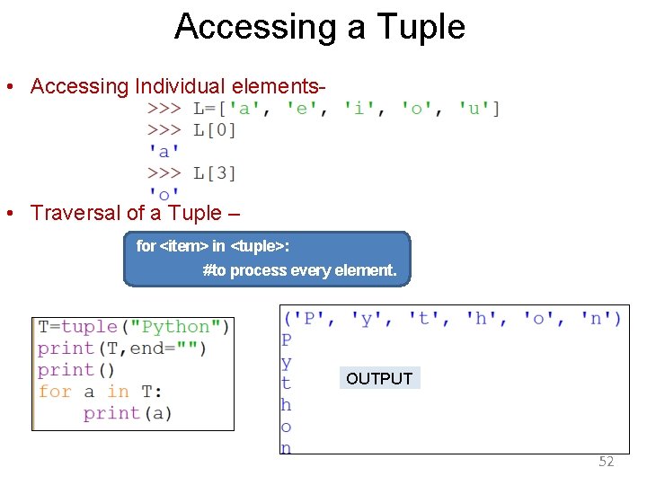 Accessing a Tuple • Accessing Individual elements- • Traversal of a Tuple – for
