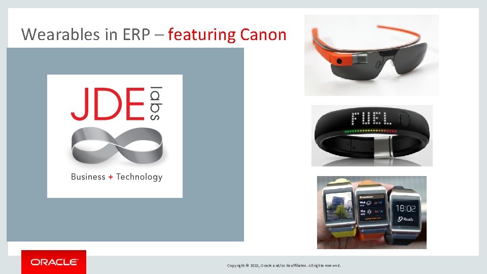 Wearables in ERP – featuring Canon Copyright © 2015, Oracle and/or its affiliates. All