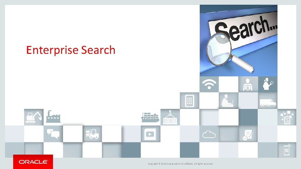 Enterprise Search Copyright © 2014 Oracle and/or its affiliates. All rights reserved. 