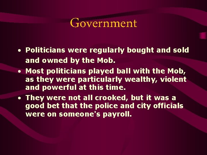 Government • Politicians were regularly bought and sold and owned by the Mob. •