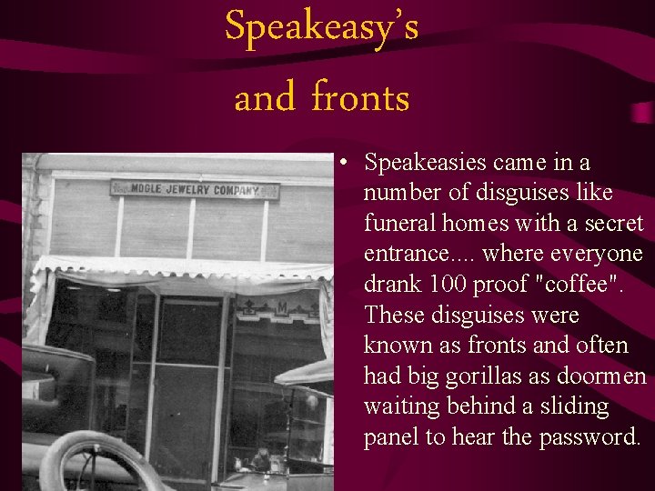 Speakeasy’s and fronts • Speakeasies came in a number of disguises like funeral homes
