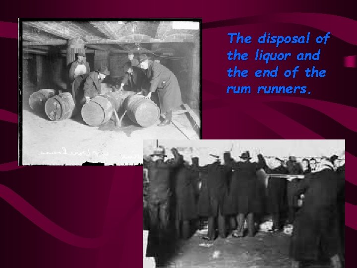 The disposal of the liquor and the end of the rum runners. 