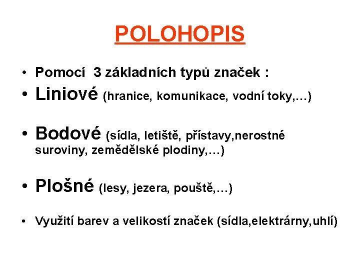 POLOHOPIS • Pomocí 3 základních typů značek : • Liniové (hranice, komunikace, vodní toky,