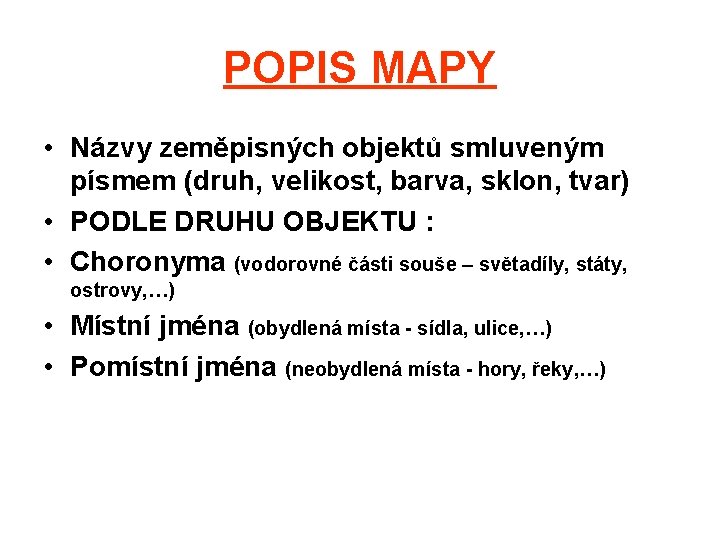 POPIS MAPY • Názvy zeměpisných objektů smluveným písmem (druh, velikost, barva, sklon, tvar) •