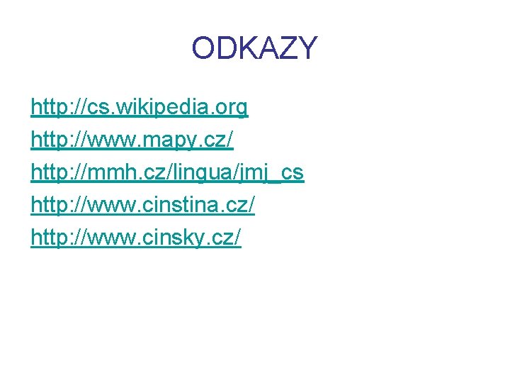 ODKAZY http: //cs. wikipedia. org http: //www. mapy. cz/ http: //mmh. cz/lingua/jmj_cs http: //www.