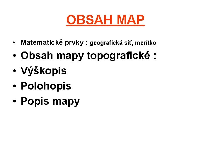 OBSAH MAP • Matematické prvky : geografická síť, měřítko • • Obsah mapy topografické