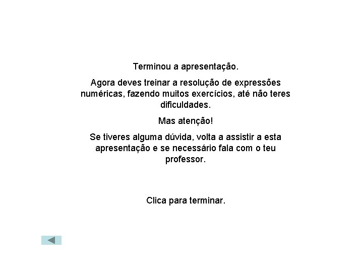 Terminou a apresentação. Agora deves treinar a resolução de expressões numéricas, fazendo muitos exercícios,