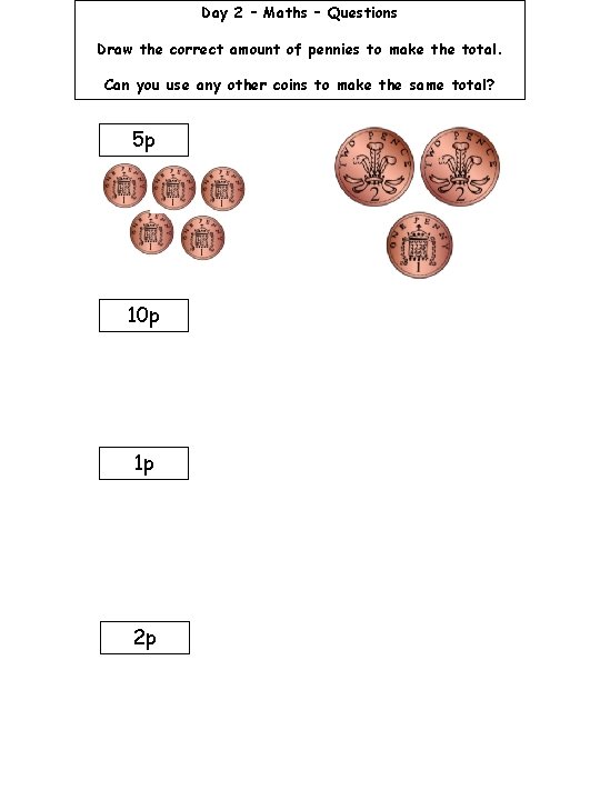 Day 2 – Maths – Questions Draw the correct amount of pennies to make