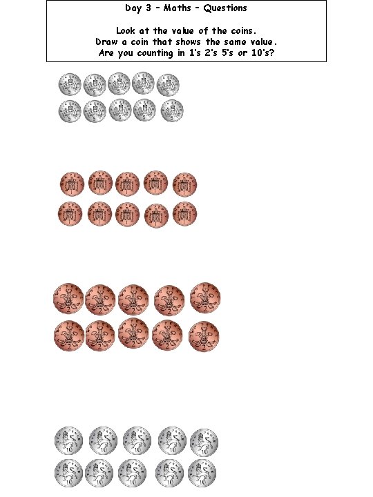 Day 3 – Maths – Questions Look at the value of the coins. Draw