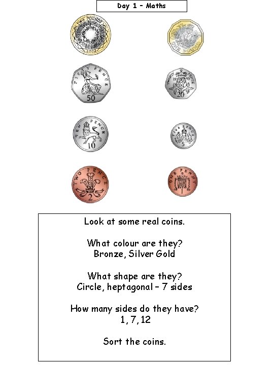 Day 1 – Maths Look at some real coins. What colour are they? Bronze,