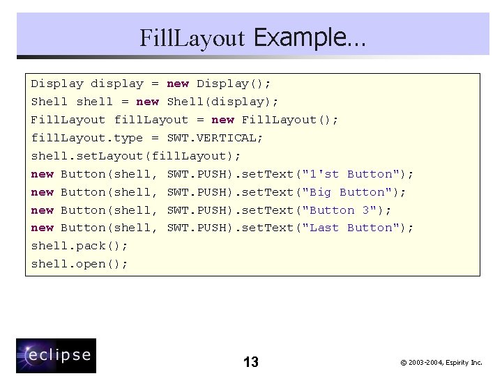 Fill. Layout Example… Display display = new Display(); Shell shell = new Shell(display); Fill.