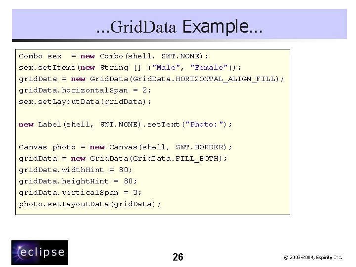 …Grid. Data Example… Combo sex = new Combo(shell, SWT. NONE); sex. set. Items(new String