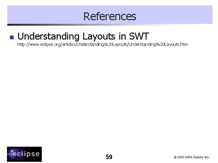 References n Understanding Layouts in SWT http: //www. eclipse. org/articles/Understanding%20 Layouts. htm 59 ©