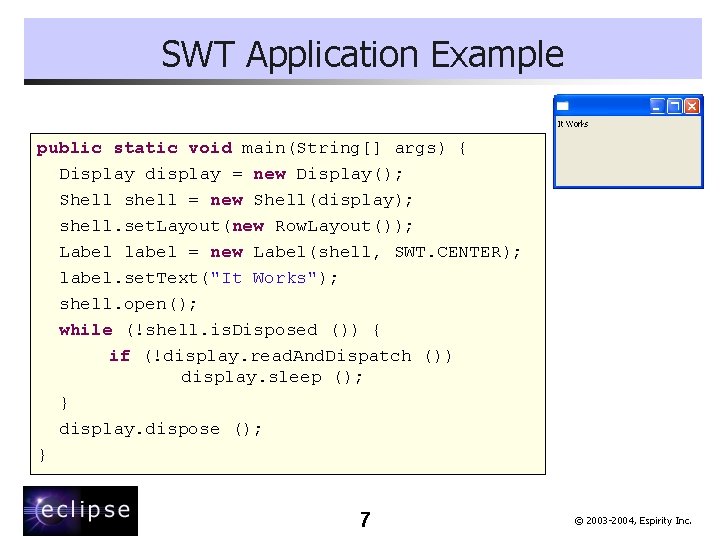 SWT Application Example public static void main(String[] args) { Display display = new Display();