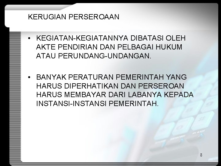 KERUGIAN PERSEROAAN • KEGIATAN-KEGIATANNYA DIBATASI OLEH AKTE PENDIRIAN DAN PELBAGAI HUKUM ATAU PERUNDANG-UNDANGAN. •