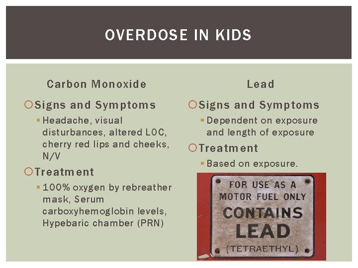 OVERDOSE IN KIDS Carbon Monoxide Signs and Symptoms § Headache, visual disturbances, altered LOC,