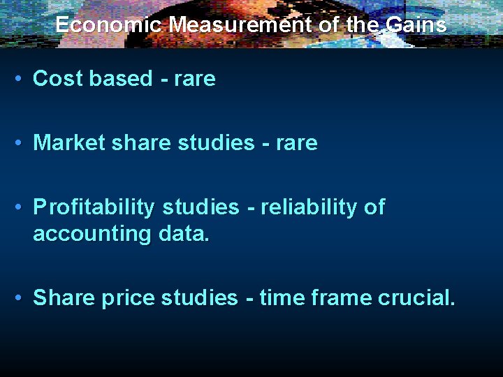 Economic Measurement of the Gains • Cost based - rare • Market share studies