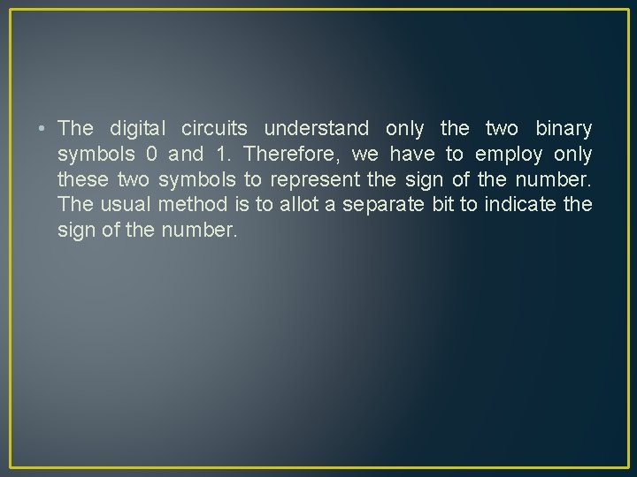  • The digital circuits understand only the two binary symbols 0 and 1.