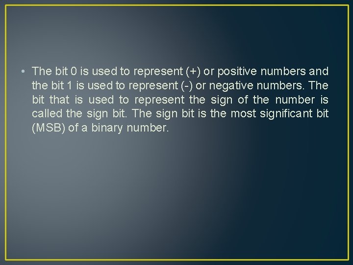  • The bit 0 is used to represent (+) or positive numbers and