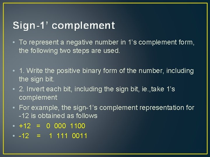 Sign-1’ complement • To represent a negative number in 1’s complement form, the following
