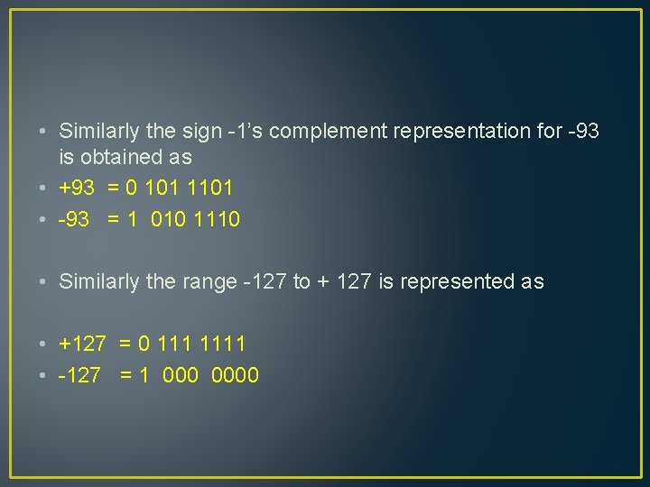  • Similarly the sign -1’s complement representation for -93 is obtained as •