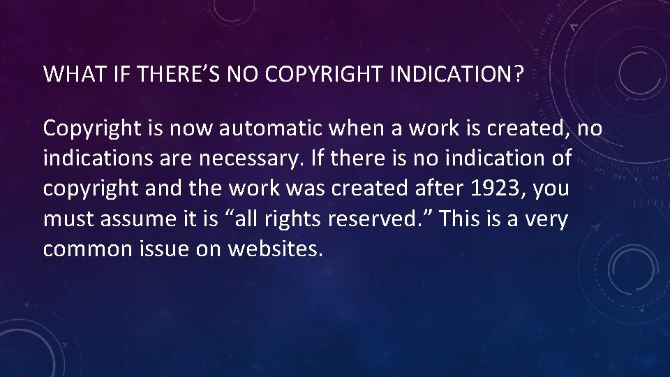 WHAT IF THERE’S NO COPYRIGHT INDICATION? Copyright is now automatic when a work is